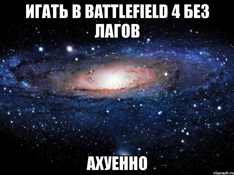 игать в battlefield 4 без лагов ахуенно, Мем Вселенная