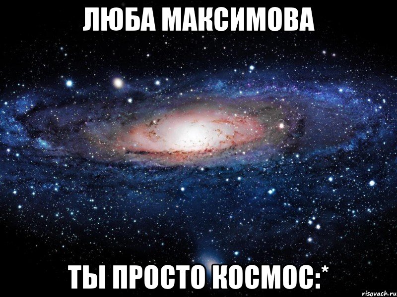 люба максимова ты просто космос:*, Мем Вселенная