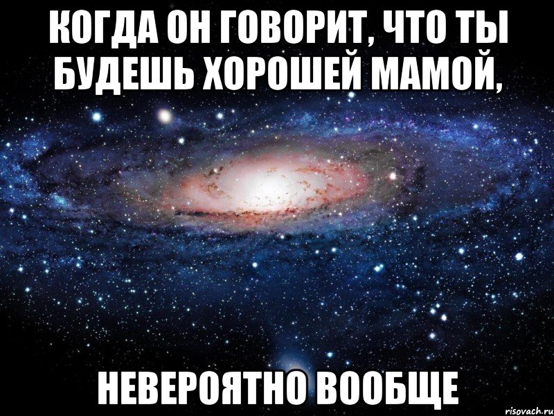 когда он говорит, что ты будешь хорошей мамой, невероятно вообще, Мем Вселенная