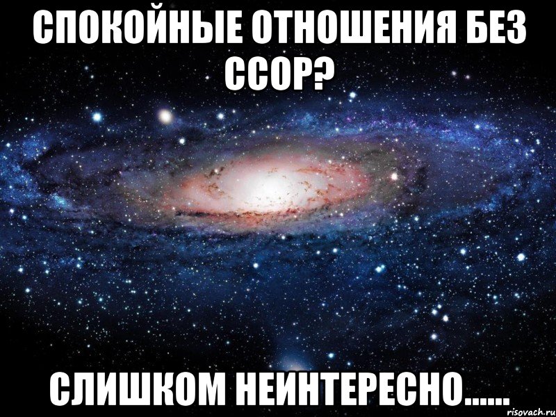 спокойные отношения без ссор? слишком неинтересно......, Мем Вселенная