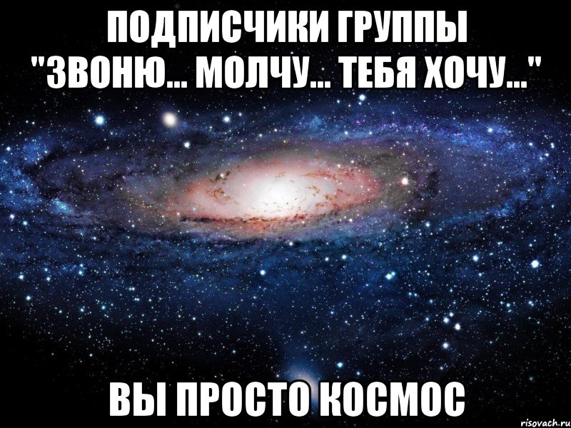 подписчики группы "звоню... молчу... тебя хочу..." вы просто космос, Мем Вселенная