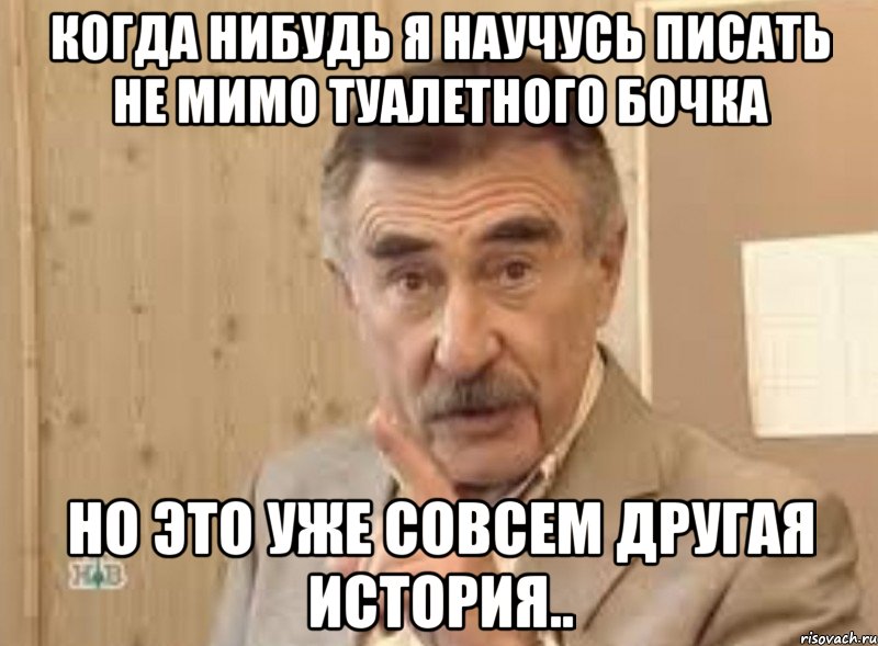 когда нибудь я научусь писать не мимо туалетного бочка но это уже совсем другая история.., Мем ыа