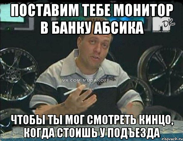 поставим тебе монитор в банку абсика чтобы ты мог смотреть кинцо, когда стоишь у подъезда, Мем Монитор (тачка на прокачку)