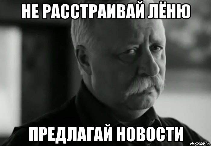 не расстраивай лёню предлагай новости, Мем Не расстраивай Леонида Аркадьевича