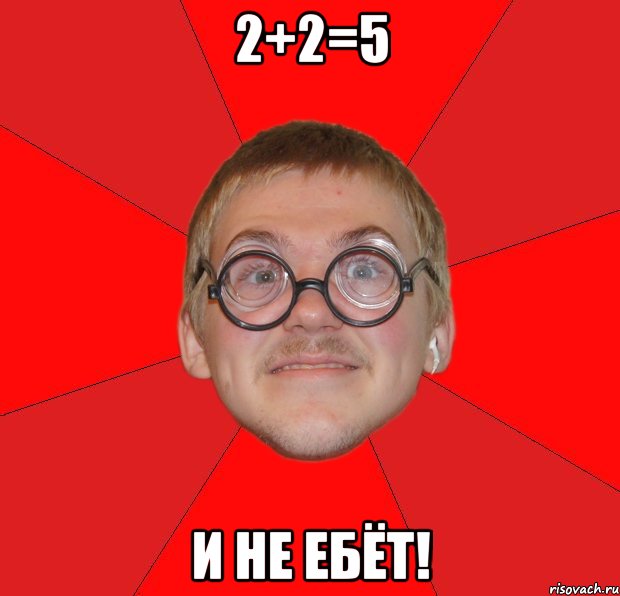 2+2=5 и не ебёт!, Мем Злой Типичный Ботан