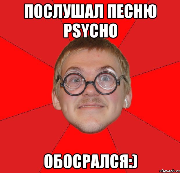 послушал песню psycho обосрался:), Мем Злой Типичный Ботан