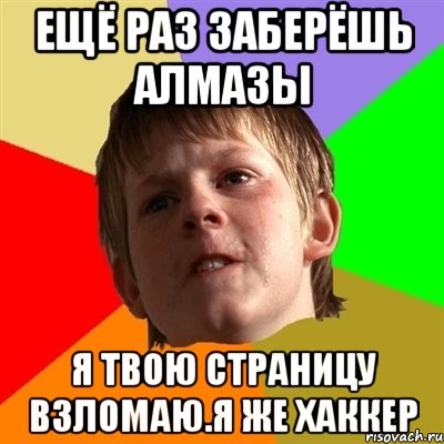 ещё раз заберёшь алмазы я твою страницу взломаю.я же хаккер, Мем Злой школьник