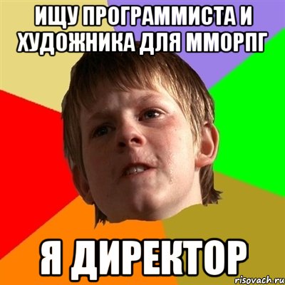 ищу программиста и художника для мморпг я директор, Мем Злой школьник