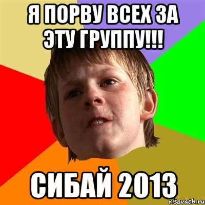 я порву всех за эту группу!!! сибай 2013
