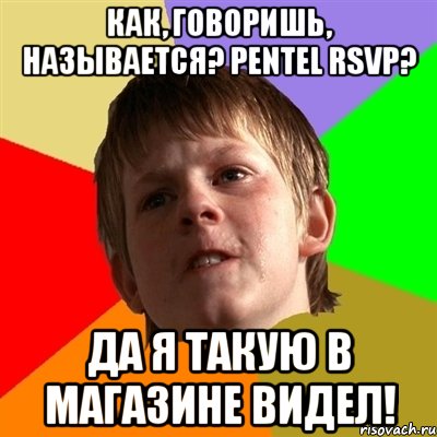 как, говоришь, называется? pentel rsvp? да я такую в магазине видел!