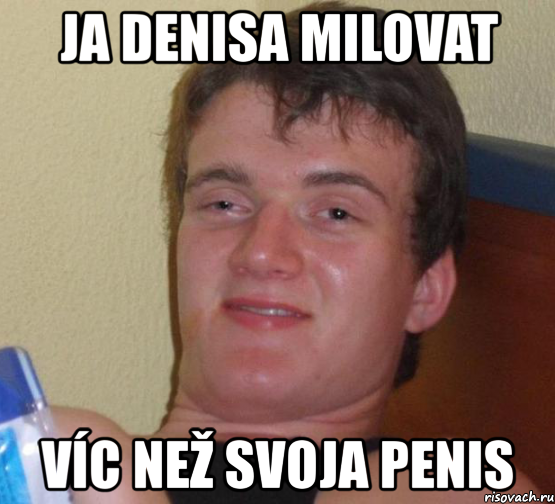 ja denisa milovat víc než svoja penis, Мем 10 guy (Stoner Stanley really high guy укуренный парень)