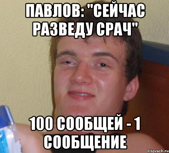 павлов: "сейчас разведу срач" 100 сообщей - 1 сообщение, Мем 10 guy (Stoner Stanley really high guy укуренный парень)