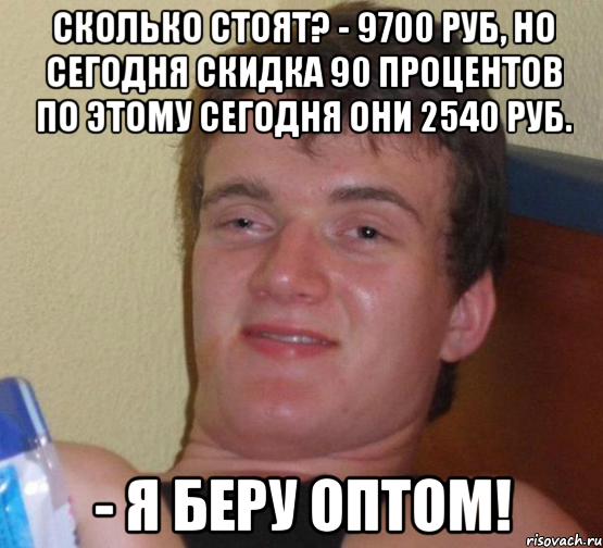 сколько стоят? - 9700 руб, но сегодня скидка 90 процентов по этому сегодня они 2540 руб. - я беру оптом!, Мем 10 guy (Stoner Stanley really high guy укуренный парень)