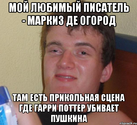 мой любимый писатель - маркиз де огород там есть прикольная сцена где гарри поттер убивает пушкина, Мем 10 guy (Stoner Stanley really high guy укуренный парень)