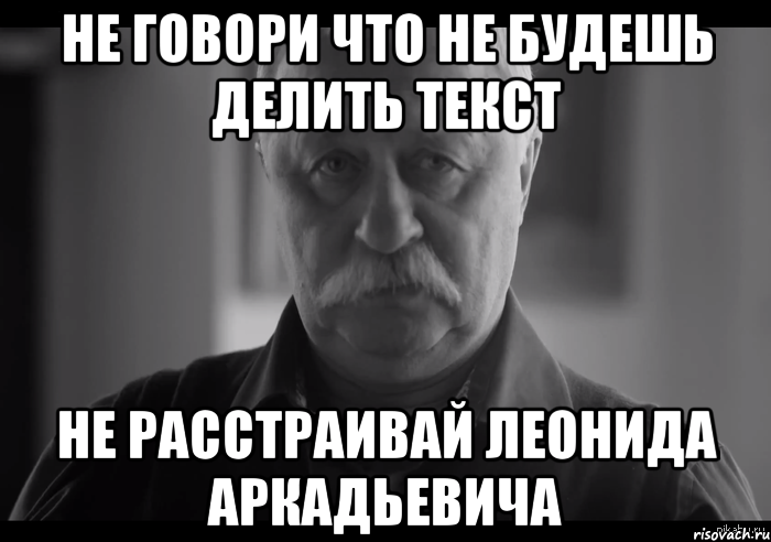 не говори что не будешь делить текст не расстраивай леонида аркадьевича, Мем Не огорчай Леонида Аркадьевича