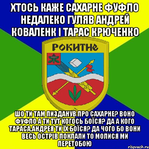 хтось каже сахарне фуфло недалеко гуляв андрей коваленк і тарас крюченко шо ти там пизданув про сахарне? воно фуфло а ти тут когось боїся? да а кого тараса,андрея ти їх боїся? да чого бо вони весь острів поклали то молися ми перетобою