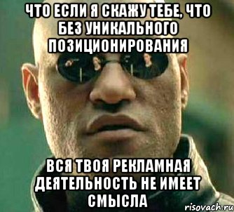 что если я скажу тебе, что без уникального позиционирования вся твоя рекламная деятельность не имеет смысла, Мем  а что если я скажу тебе