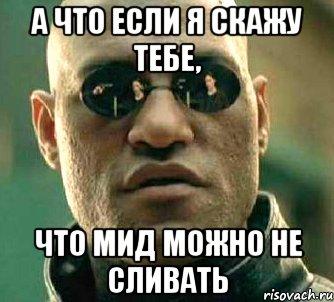 а что если я скажу тебе, что мид можно не сливать, Мем  а что если я скажу тебе