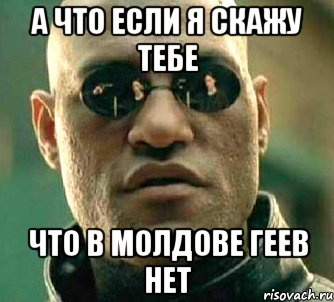 а что если я скажу тебе что в молдове геев нет, Мем  а что если я скажу тебе