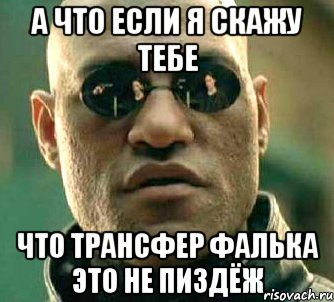 а что если я скажу тебе что трансфер фалька это не пиздёж, Мем  а что если я скажу тебе