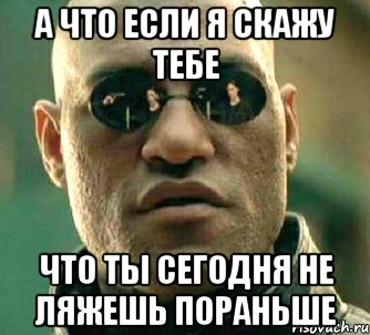 а что если я скажу тебе что ты сегодня не ляжешь пораньше, Мем  а что если я скажу тебе