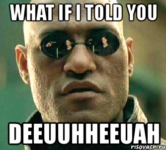 what if i told you deeuuhheeuah, Мем  а что если я скажу тебе