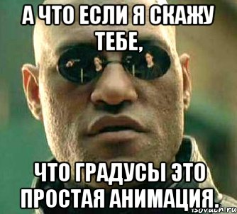 а что если я скажу тебе, что градусы это простая анимация., Мем  а что если я скажу тебе