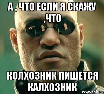 а , что если я скажу ,что колхозник пишется калхозник, Мем  а что если я скажу тебе