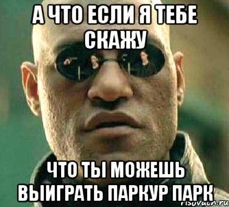 а что если я тебе скажу что ты можешь выиграть паркур парк, Мем  а что если я скажу тебе