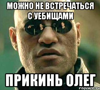 можно не встречаться с уебищами прикинь олег, Мем  а что если я скажу тебе