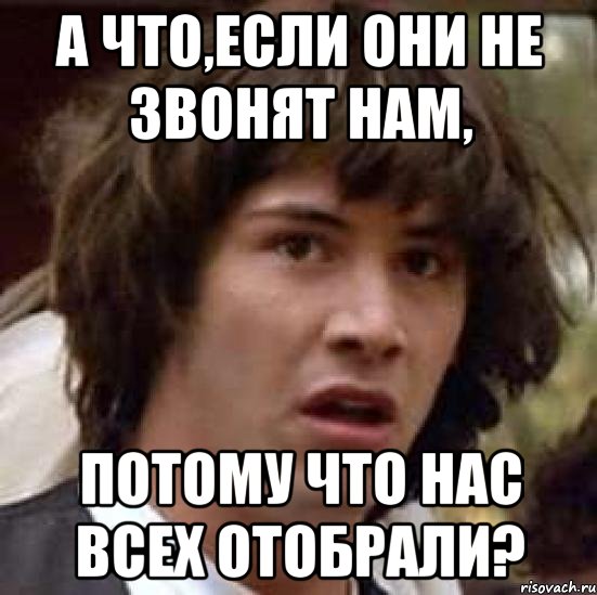 а что,если они не звонят нам, потому что нас всех отобрали?, Мем А что если (Киану Ривз)