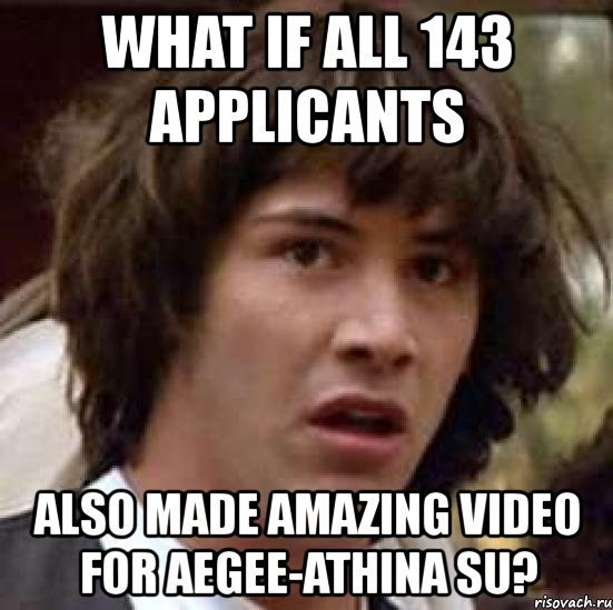 what if all 143 applicants also made amazing video for aegee-athina su?, Мем А что если (Киану Ривз)