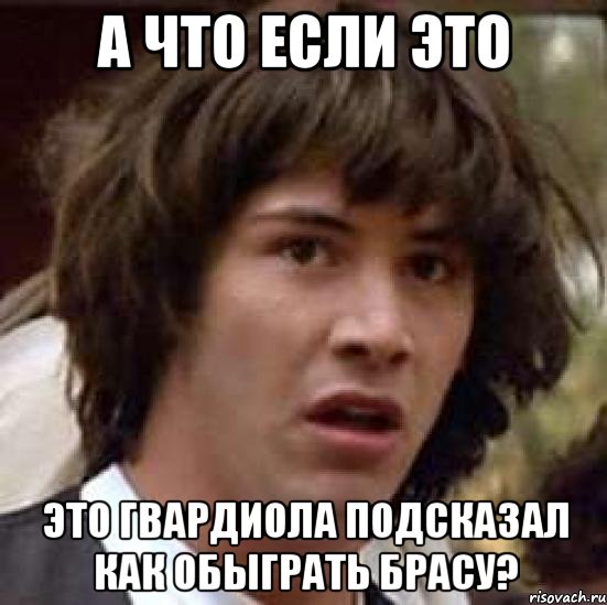 а что если это это гвардиола подсказал как обыграть брасу?, Мем А что если (Киану Ривз)