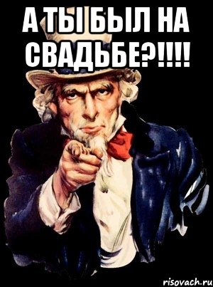 а ты был на свадьбе?!!! , Мем а ты