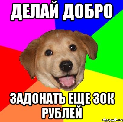 делай добро задонать еще 30к рублей, Мем Advice Dog