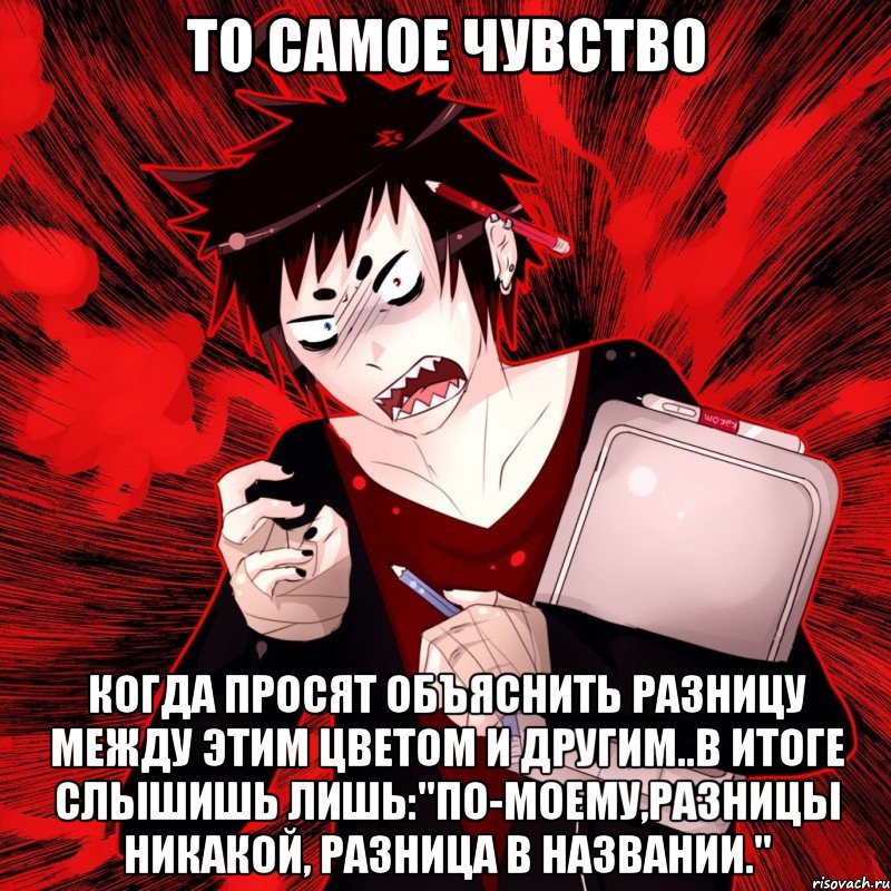 то самое чувство когда просят объяснить разницу между этим цветом и другим..в итоге слышишь лишь:"по-моему,разницы никакой, разница в названии.", Мем АГРЕССИЯ