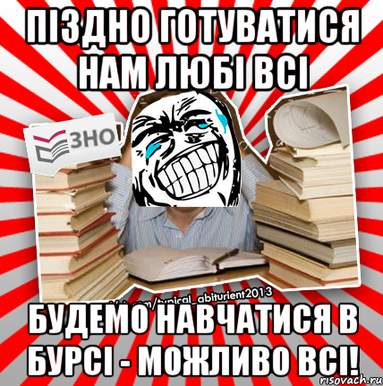 піздно готуватися нам любі всі будемо навчатися в бурсі - можливо всі!, Мем ахахахаха