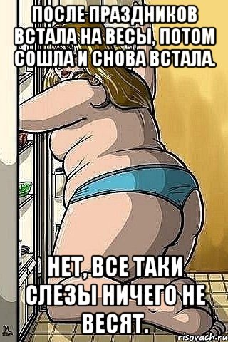 после праздников встала на весы, потом сошла и снова встала. нет, все таки слезы ничего не весят., Мем ахахахаха