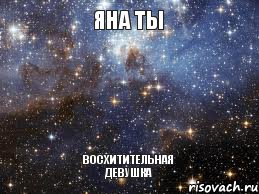 Яна ты Восхитительная девушка