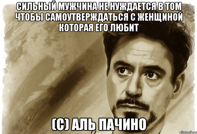 сильный мужчина не нуждается в том чтобы самоутверждаться с женщиной которая его любит (с) аль пачино, Мем альпачино