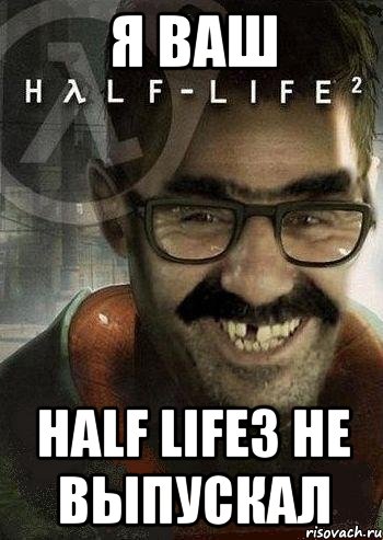 я ваш half life3 не выпускал, Мем Ашот Фримэн