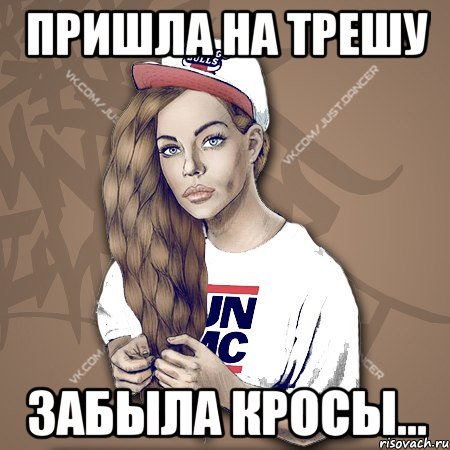 пришла на трешу забыла кросы...