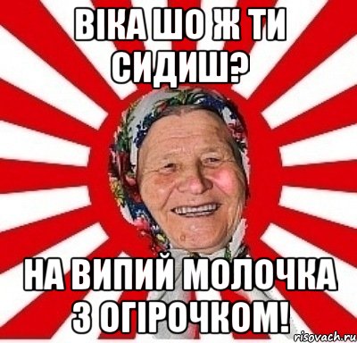 віка шо ж ти сидиш? на випий молочка з огірочком!, Мем  бабуля