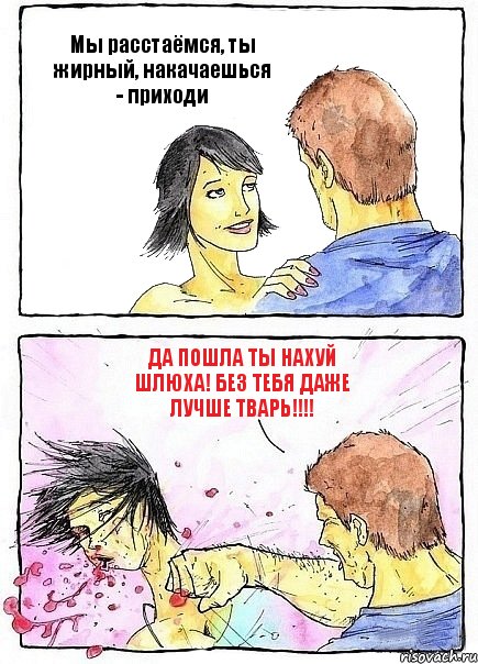 Мы расстаёмся, ты жирный, накачаешься - приходи ДА ПОШЛА ТЫ НАХУЙ ШЛЮХА! БЕЗ ТЕБЯ ДАЖЕ ЛУЧШЕ ТВАРЬ!!!, Комикс Бей бабу по ебалу