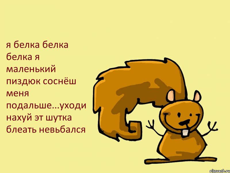 я белка белка белка я маленький пиздюк соснёш меня подальше...уходи нахуй эт шутка блеать невьбался, Комикс  белка