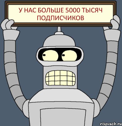 У нас больше 5000 тысяч подписчиков, Комикс Бендер с плакатом