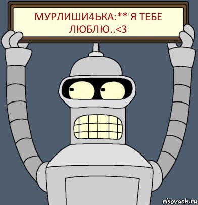 Мурлиши4ька:** Я тебе люблю..<3, Комикс Бендер с плакатом