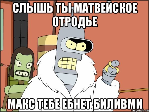 слышь ты матвейское отродье макс тебе ебнет биливми, Мем Бендер