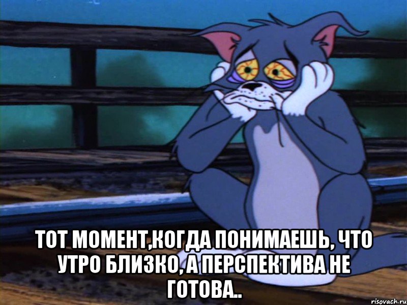  тот момент,когда понимаешь, что утро близко, а перспектива не готова.., Мем безысходность