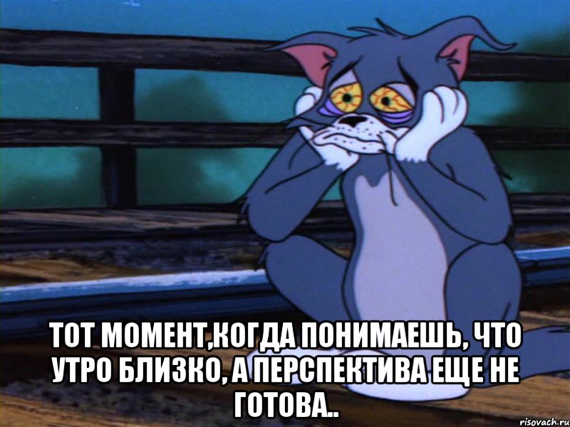  тот момент,когда понимаешь, что утро близко, а перспектива еще не готова.., Мем безысходность